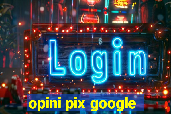 opini pix google